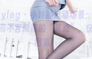 beautyleg - 小玲的运动场景：既有激情，又有不言而喻的“焦点”，快去下载图集！